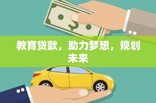 鹿草教育贷款，助力梦想，规划未来