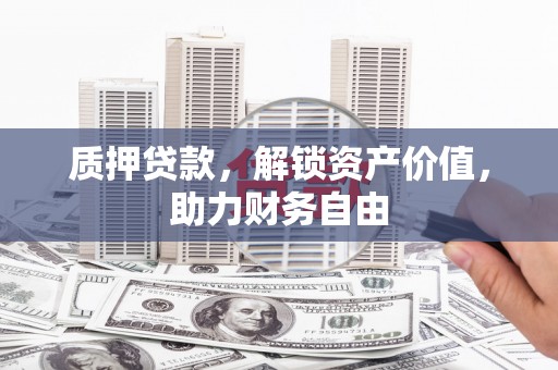 鹿草质押贷款，解锁资产价值，助力财务自由