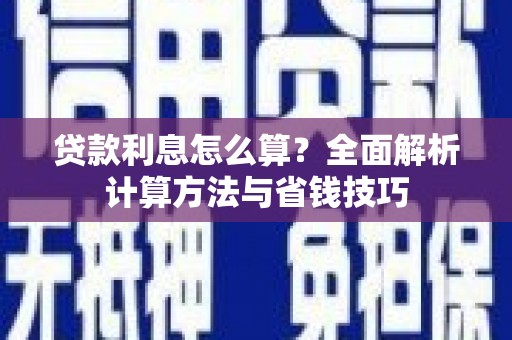鹿草贷款利息怎么算？全面解析计算方法与省钱技巧