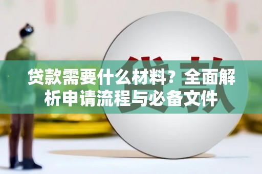 鹿草贷款需要什么材料？全面解析申请流程与必备文件