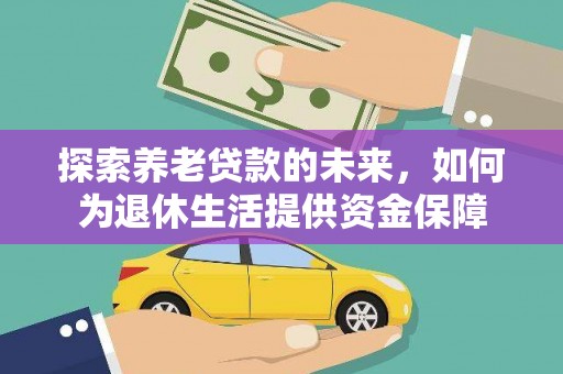 鹿草探索养老贷款的未来，如何为退休生活提供资金保障