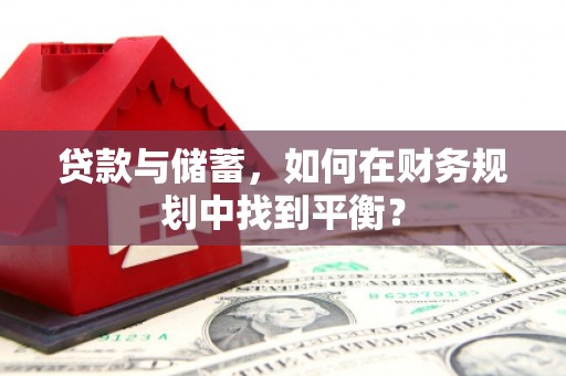 鹿草贷款与储蓄，如何在财务规划中找到平衡？