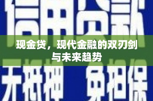鹿草现金贷，现代金融的双刃剑与未来趋势