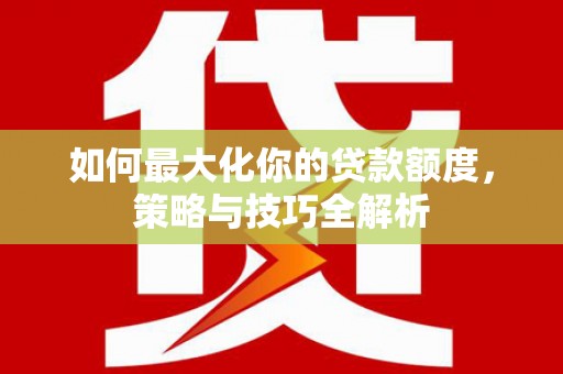 鹿草如何最大化你的贷款额度，策略与技巧全解析