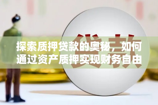 鹿草探索质押贷款的奥秘，如何通过资产质押实现财务自由