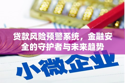 鹿草贷款风险预警系统，金融安全的守护者与未来趋势