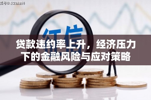 鹿草贷款违约率上升，经济压力下的金融风险与应对策略