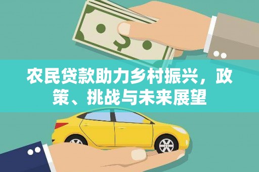 鹿草农民贷款助力乡村振兴，政策、挑战与未来展望
