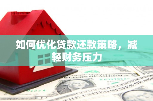 鹿草如何优化贷款还款策略，减轻财务压力