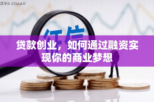 鹿草贷款创业，如何通过融资实现你的商业梦想