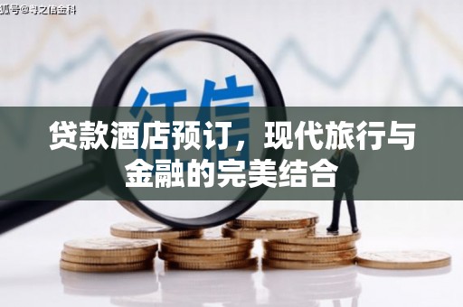 鹿草贷款酒店预订，现代旅行与金融的完美结合