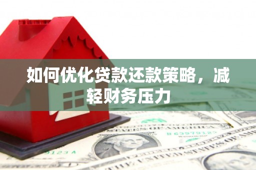 鹿草如何优化贷款还款策略，减轻财务压力