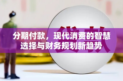 鹿草分期付款，现代消费的智慧选择与财务规划新趋势