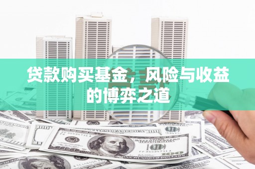 鹿草贷款购买基金，风险与收益的博弈之道