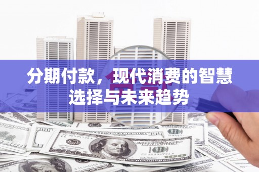 鹿草分期付款，现代消费的智慧选择与未来趋势