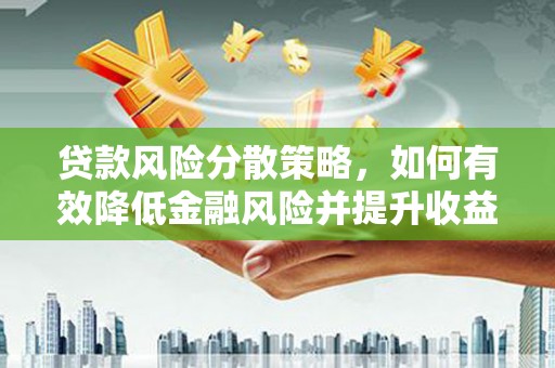 鹿草贷款风险分散策略，如何有效降低金融风险并提升收益