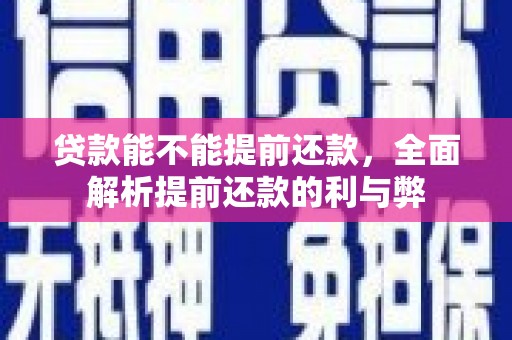 鹿草贷款能不能提前还款，全面解析提前还款的利与弊