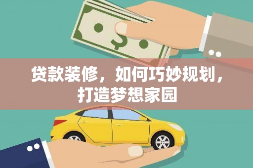鹿草贷款装修，如何巧妙规划，打造梦想家园