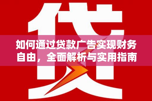 鹿草如何通过贷款广告实现财务自由，全面解析与实用指南