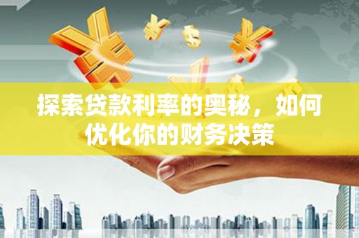 鹿草探索贷款利率的奥秘，如何优化你的财务决策