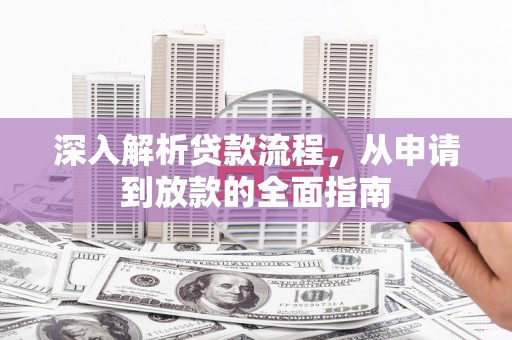 鹿草深入解析贷款流程，从申请到放款的全面指南