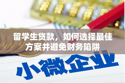 鹿草留学生贷款，如何选择最佳方案并避免财务陷阱