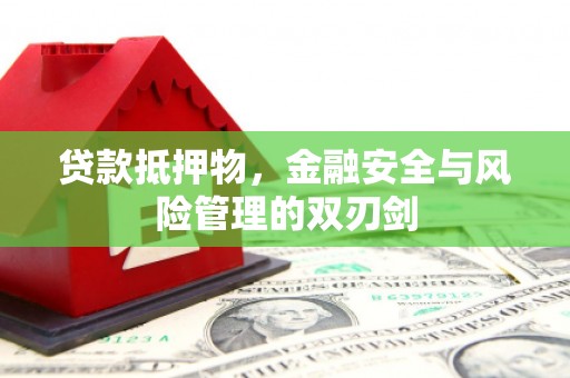 鹿草贷款抵押物，金融安全与风险管理的双刃剑