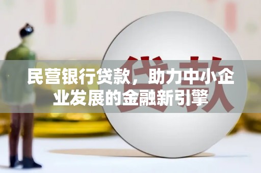 鹿草民营银行贷款，助力中小企业发展的金融新引擎