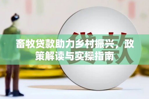 鹿草畜牧贷款助力乡村振兴，政策解读与实操指南