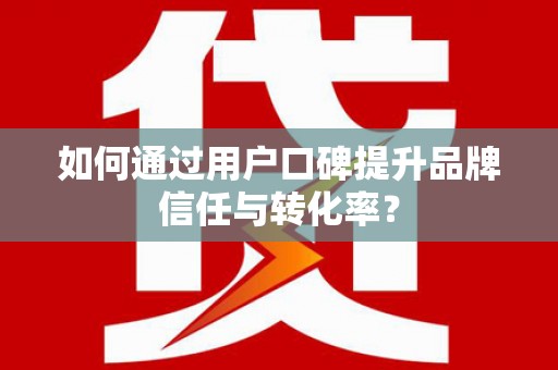 鹿草如何通过用户口碑提升品牌信任与转化率？