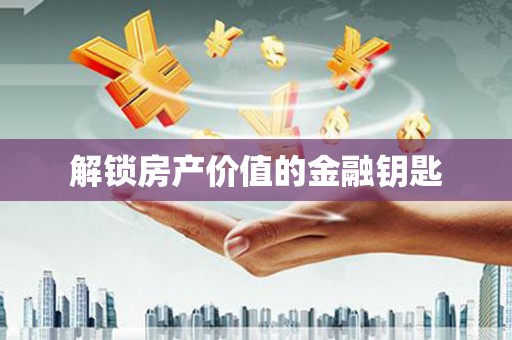 鹿草解锁房产价值的金融钥匙