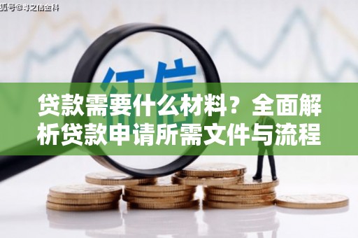 鹿草贷款需要什么材料？全面解析贷款申请所需文件与流程