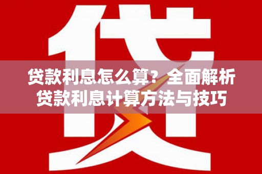 鹿草贷款利息怎么算？全面解析贷款利息计算方法与技巧