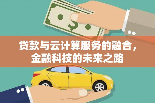 鹿草贷款与云计算服务的融合，金融科技的未来之路