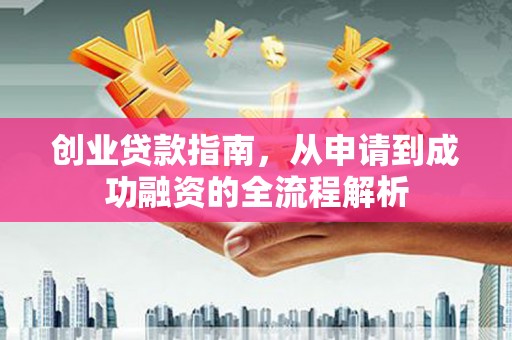 鹿草创业贷款指南，从申请到成功融资的全流程解析